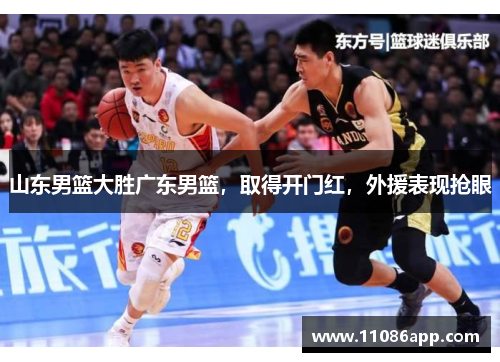山东男篮大胜广东男篮，取得开门红，外援表现抢眼
