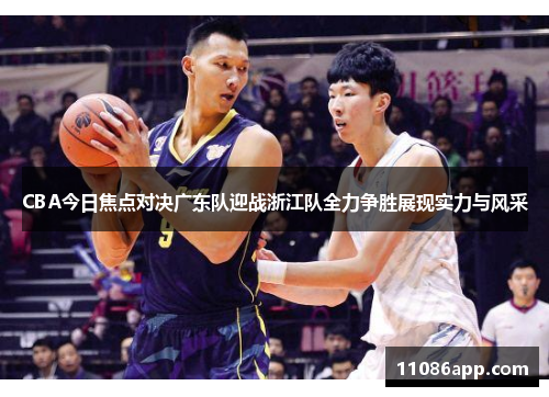 CBA今日焦点对决广东队迎战浙江队全力争胜展现实力与风采